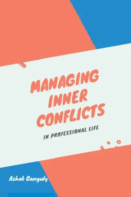 Managing Inner Conflicts: In Professional Life by Ashok Ganguly