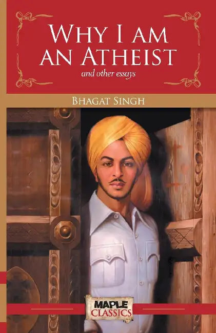 Why I Am An Atheist And Other Essays by Bhagat Singh