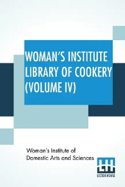 Woman's Institute Library Of Cookery (Volume IV): Salads And Sandwiches, Cold And Frozen Desserts, Cakes, Cookies, And Puddings, Pastries And Pies by Woman's Institute of Domestic Arts and S
