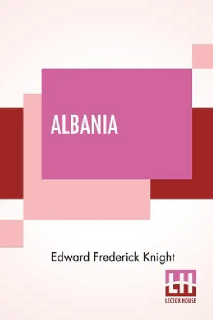 Albania: A Narrative Of Recent Travel. by Edward Frederick Knight