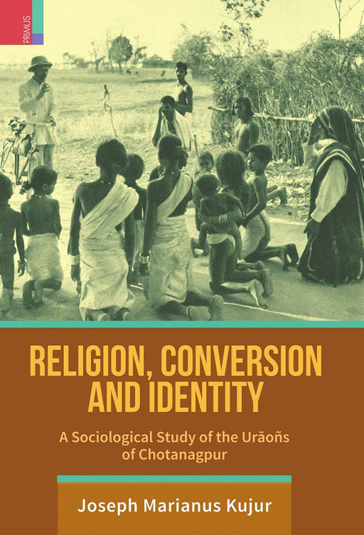 Religion Conversion And Identity by Joseph Marianus Kujur