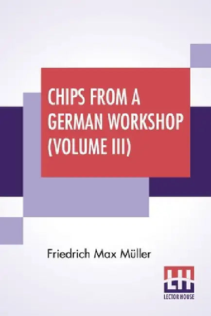 Chips From A German Workshop (Volume III): Vol. III. - Essays On Literature, Biography, And Antiquities. by Friedrich Max Müller