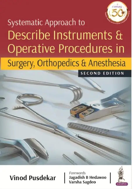 Systematic Approach To Describe Instruments & Operative Procedures In Surgery, Orthopedics & Anesthe by Vinod Pusdekar