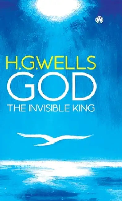 God the Invisible King by H G Wells