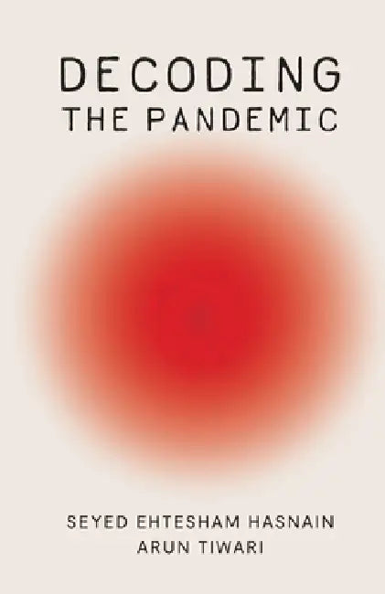 Decoding the Pandemic by Seyed Ehtesham Hasnain & Arun Tiwari