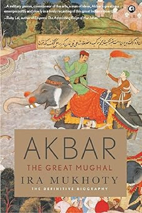 Akbar The Great Mughal by Ira Mukhoty