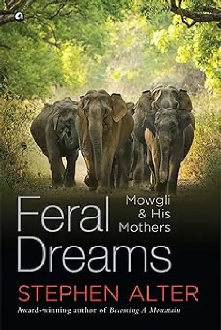 Feral Dreams : Mowgli & His Mindian by Stephen Alter