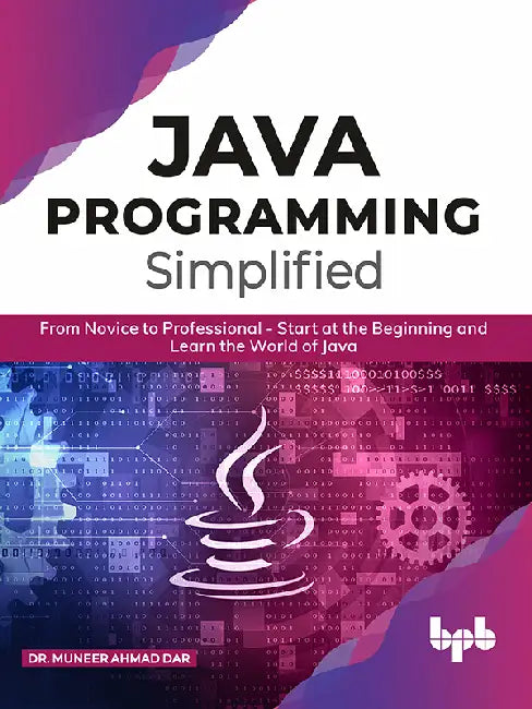 JAVA Programming Simplified: From Novice to Professional by Dr. Muneer Ahmad Dar