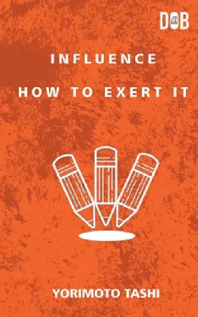 Influence: How to Exert It by Yoritomo Tashi
