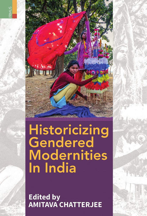 Historicizing Gendered Modernities In India by Amitava