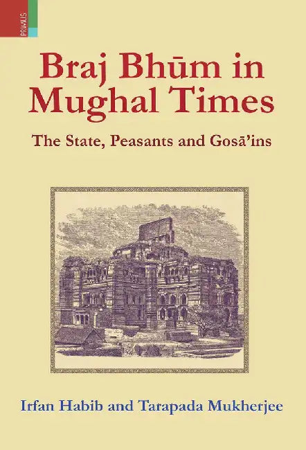 Braj Bhum in Mughal times: The Sate, Peasants and Gosains by Irfan Habib