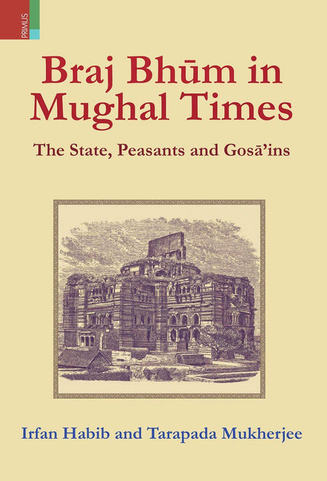 Braj Bhum in Mughal times: The Sate, Peasants and Gosains