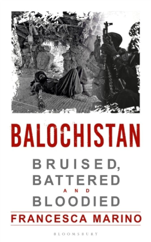 Balochistan: Bruised Battered and Bloodied by Francesca Marino