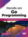 Hands-on Go Programming by Sachchidanand Singh
