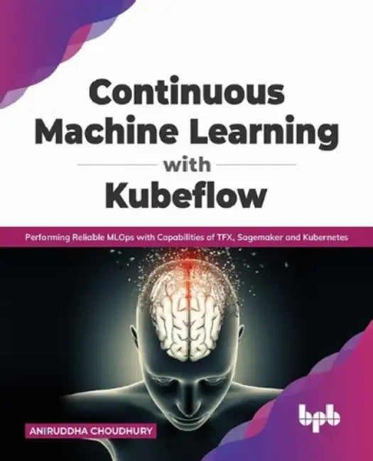 Continuous Machine Learning with Kubeflow by Aniruddha Choudhury