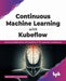 Continuous Machine Learning with Kubeflow by Aniruddha Choudhury
