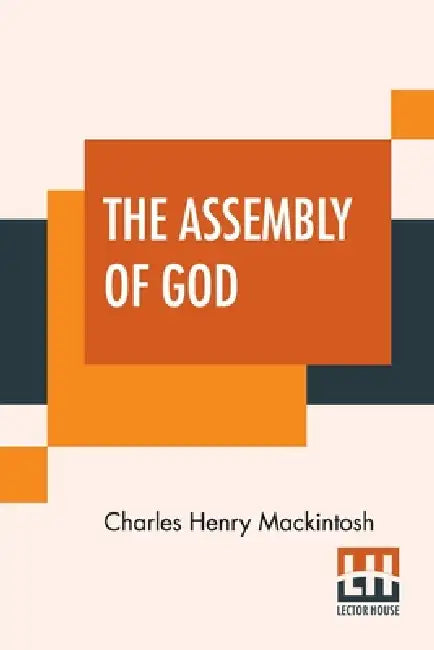 The Assembly Of God: From Miscellaneous Writings Of C. H. Mackintosh, Volume III by Charles Henry Mackintosh