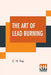 The Art Of Lead Burning: A Practical Treatise Explaining The Apparatus And Processes. by C. H. Fay