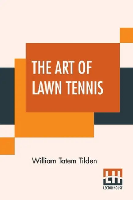 The Art Of Lawn Tennis by William Tatem Tilden