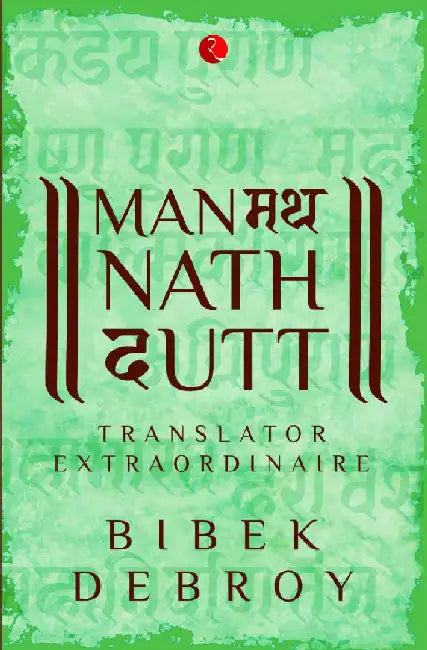 Manmatha Nath Dutt Translator Extraordinaire by Bibek Debroy