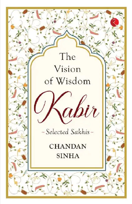 The Vision Of Wisdom: Kabir by Chandan Sinha