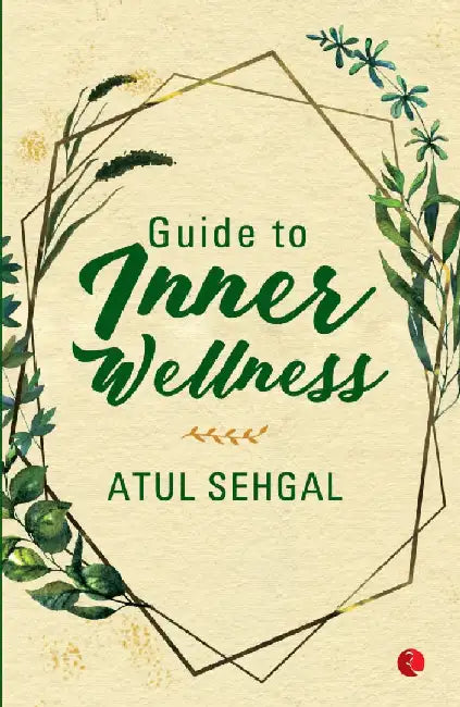 Guide To Inner Wellness by Atul Sahgal