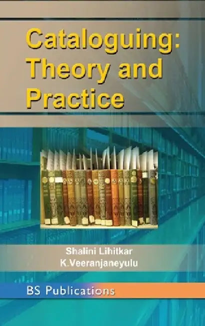 Cataloguing: Theory and Practice by Shalini Lihitkar, K. Veeranjaneyulu
