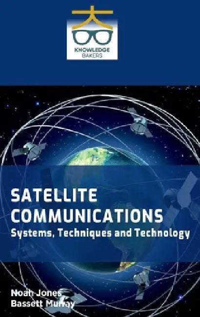 Satellite Communications: Systems Techniques and Technology by Noah Jones, Bassett Murray