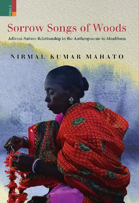 Sorrow Songs Of The Woods by Nirmal Kumar Mahato
