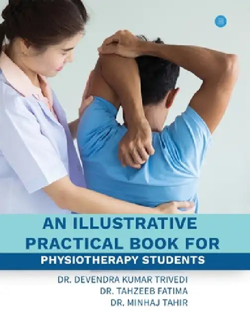 An illustrative practical book for physiotherapy students by Devendra Kumar Trivedi