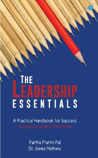 The Leadership Essentials - A Practical Handbook for Success by Partha Pal Pratim, Jones Mathew