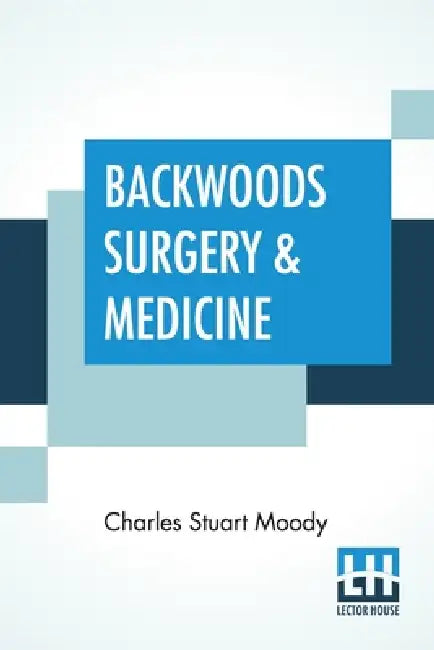 Backwoods Surgery & Medicine by Charles Stuart Moody