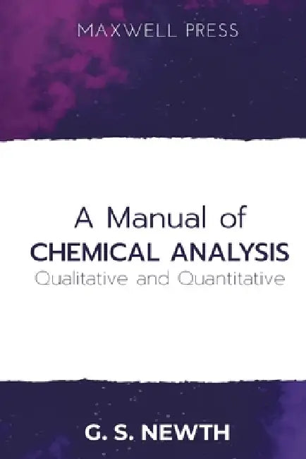 A Manual of Chemical Analysis (Qualitative and Quantitative) by G. S. Newth