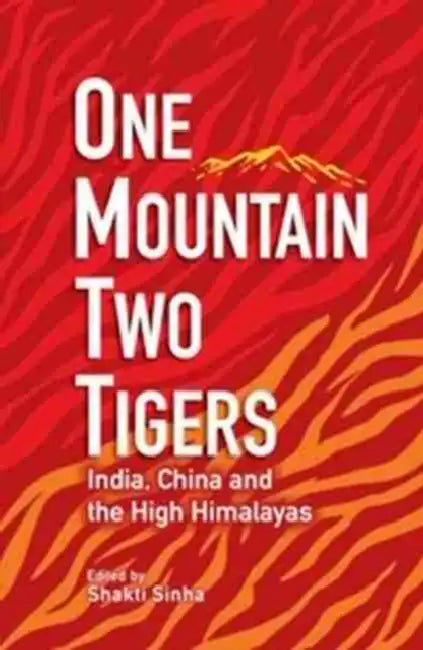 One Mountain Two Tigers: India China and the High Himalayas by Shakti Sinha