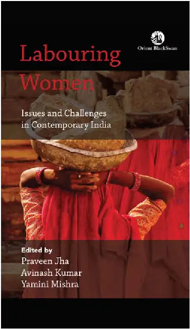 Labouring Women: Issues and Challenges in Contemporary India by Praveen Jha, Avinash Kumar and Yamini Mishra