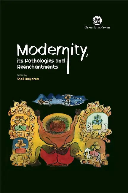 Modernity, its Pathologies and Reenchantments by Shail Mayaram