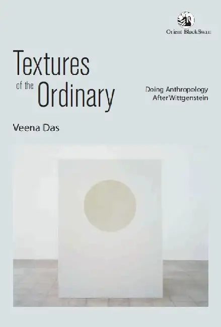 Textures of the Ordinary: Doing Anthropology After Wittgenstein by Veena Das