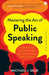 Mastering the Art of Public Speaking by Michael J. Gelb