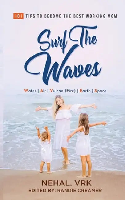 Surf The Waves: 101 Tips to Become the Best Working Mom by Nehal Vrk, Randie Creamer