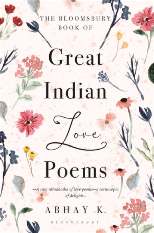 The Bloomsbury Book Of Great Indian Love Poems by Abhay K.