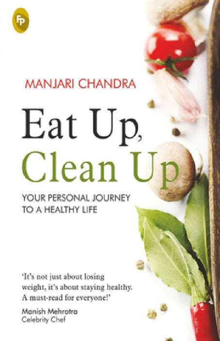 Eat Up, Clean Up: Your Personal Journey to a Healthy Life by Manjari Chandra