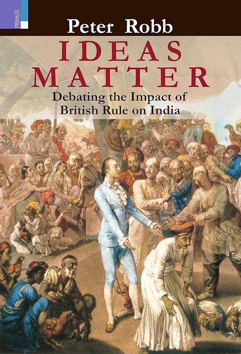 Ideas Matter: Debating the Impact of British Rule on India