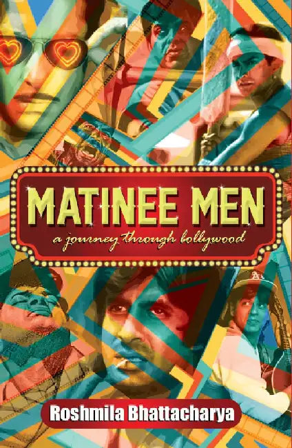 Matinee Men: A Journey Through Bollywood by Roshmila Bhattacharya