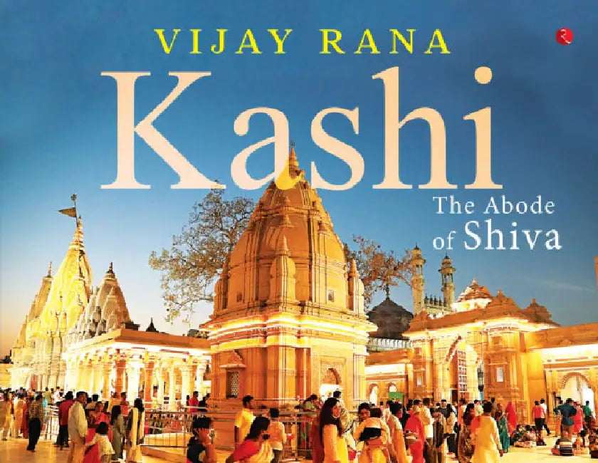 Kashi: The Abode Of Shiva by Vijay Rana
