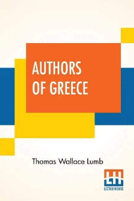 Authors Of Greece: With An Introduction By The Reverend Cyril Alington, D.D. by Thomas Wallace Lumb, Cyril Alington