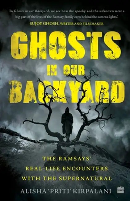 Ghosts in Our Backyard: The Ramsays' real-life encounters with the supernatural by Alisha 'Priti' Kirpalani