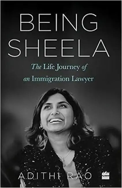 Being Sheela: The Life Journey of an Immigration Lawyer by Adithi Rao