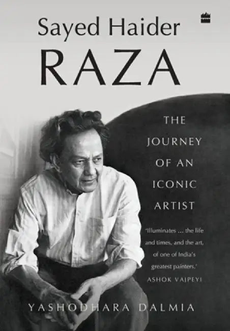 Sayed Haider Raza: The Journey of an Iconic Artist by Yashodhara Dalmia