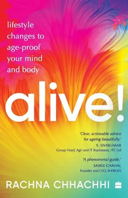 ALIVE! Lifestyle Changes to Age-Proof Your Mind and Body by Rachna Chhachhi