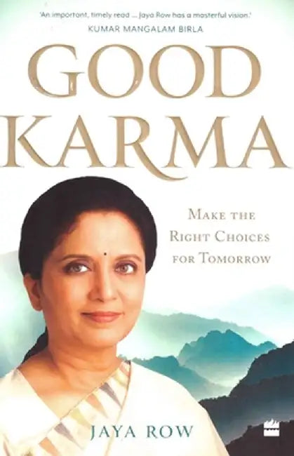 Good Karma: Make the Right Choices for Tomorrow by Jaya Row